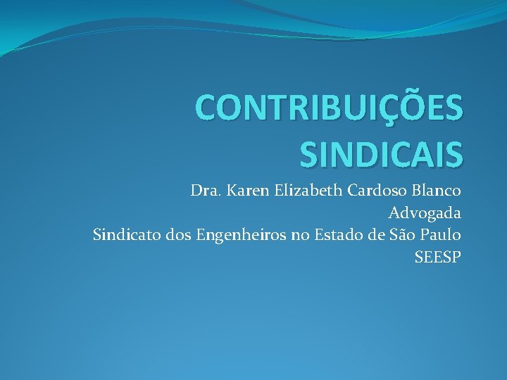 CONTRIBUIÇÕES SINDICAIS Dra. Karen Elizabeth Cardoso Blanco Advogada Sindicato dos Engenheiros no Estado de