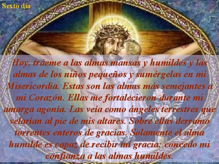 Sexto día Hoy, tráeme a las almas mansas y humildes y las almas de