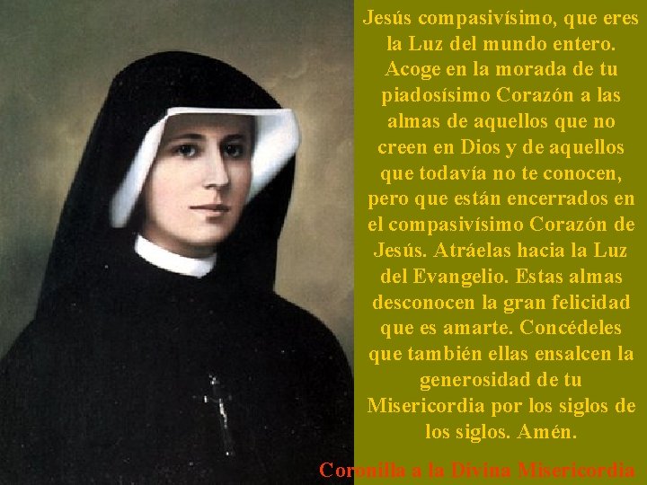 Jesús compasivísimo, que eres la Luz del mundo entero. Acoge en la morada de