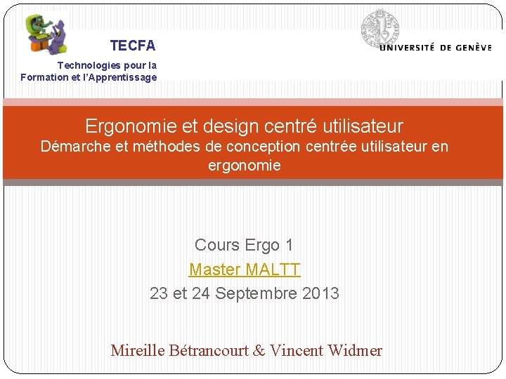 TECFA Technologies pour la Formation et l’Apprentissage Ergonomie et design centré utilisateur Démarche et