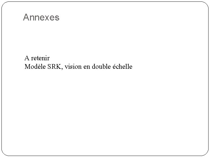 Annexes A retenir Modèle SRK, vision en double échelle 