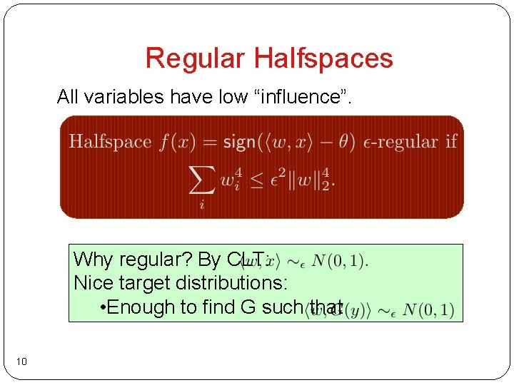 Regular Halfspaces All variables have low “influence”. Why regular? By CLT: Nice target distributions: