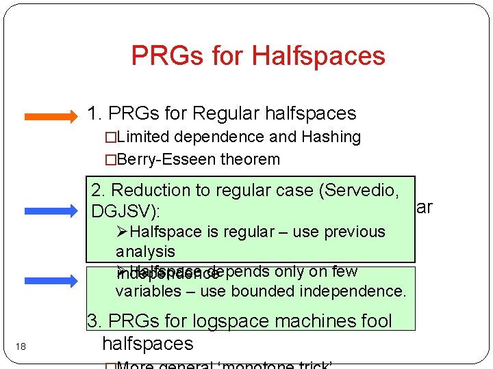 PRGs for Halfspaces 1. PRGs for Regular halfspaces �Limited dependence and Hashing �Berry-Esseen theorem