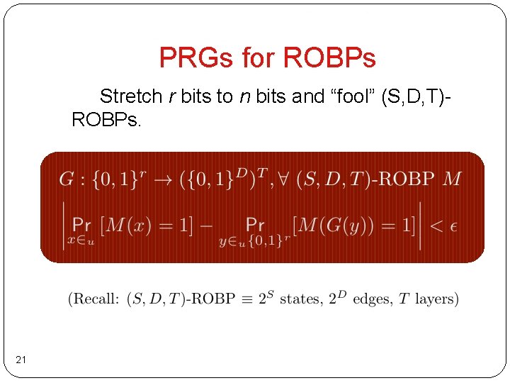 PRGs for ROBPs Stretch r bits to n bits and “fool” (S, D, T)ROBPs.