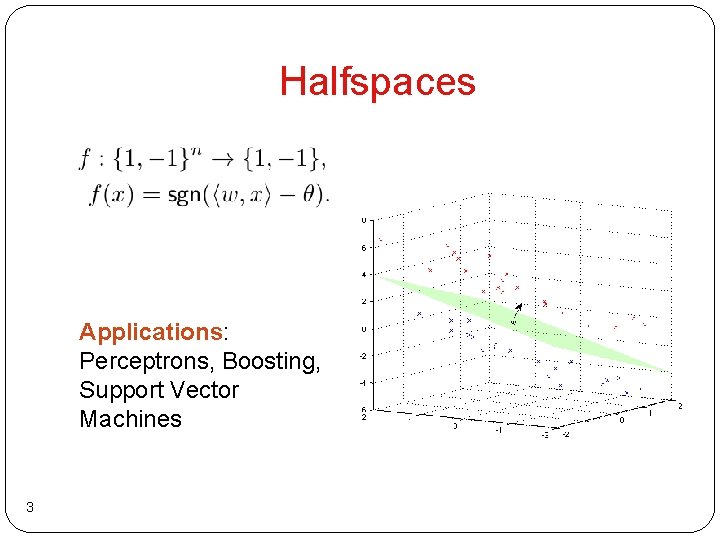 Halfspaces Applications: Perceptrons, Boosting, Support Vector Machines 3 
