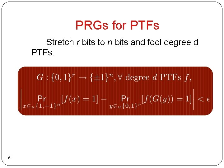 PRGs for PTFs Stretch r bits to n bits and fool degree d PTFs.
