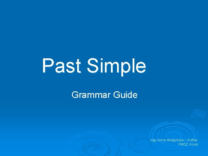 Past Simple Grammar Guide mgr Anna Waligórska – Kotfas PWSZ Konin 