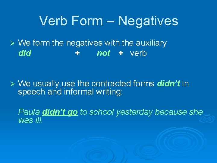 Verb Form – Negatives Ø We form the negatives with the auxiliary did +