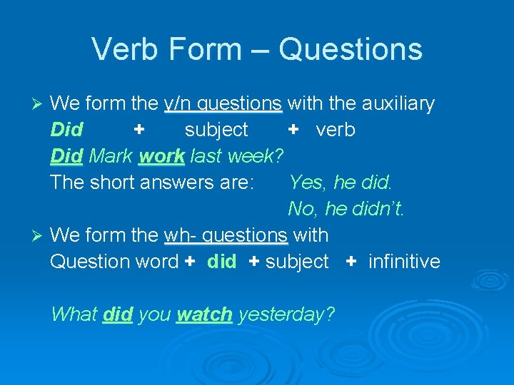 Verb Form – Questions We form the y/n questions with the auxiliary Did +