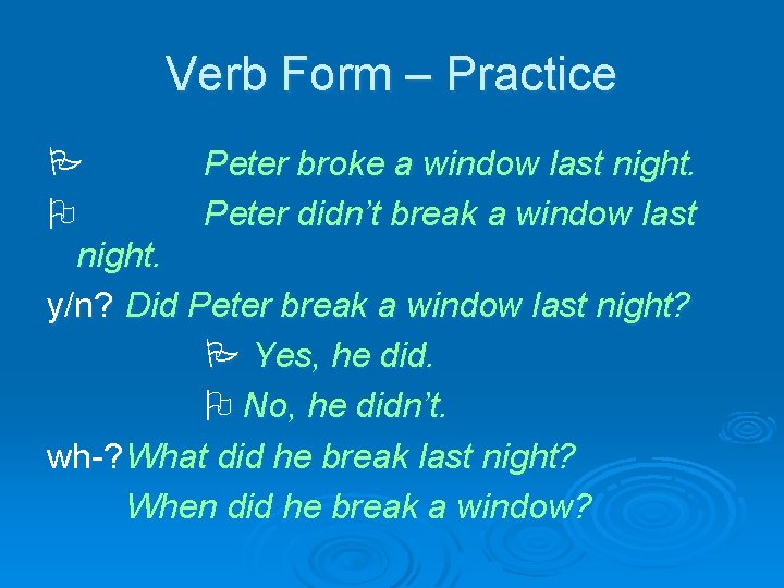 Verb Form – Practice Peter broke a window last night. Peter didn’t break a