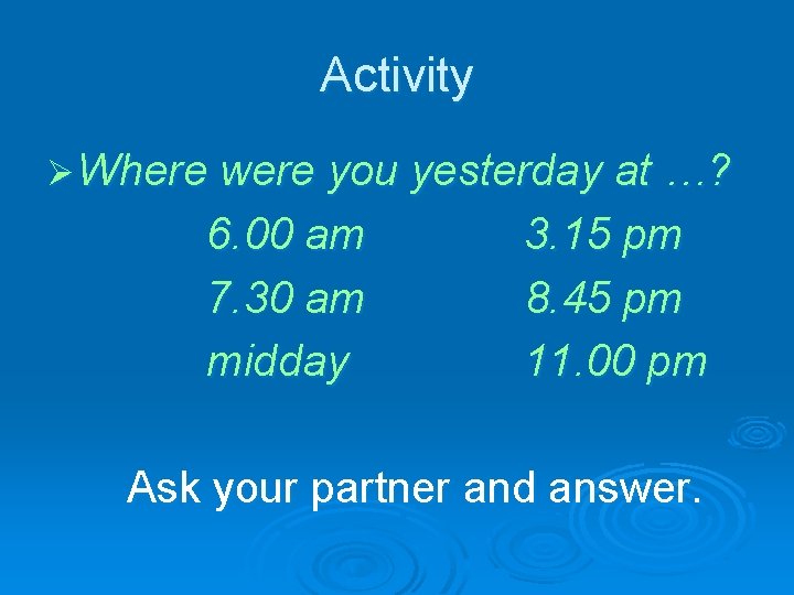 Activity Ø Where were you yesterday at …? 6. 00 am 7. 30 am