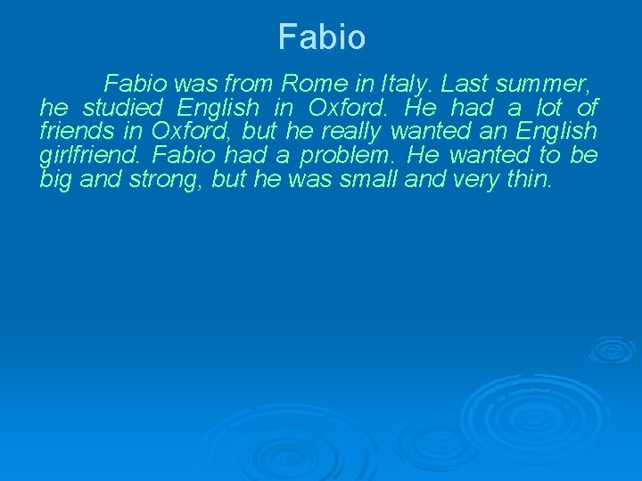 Fabio was from Rome in Italy. Last summer, he studied English in Oxford. He