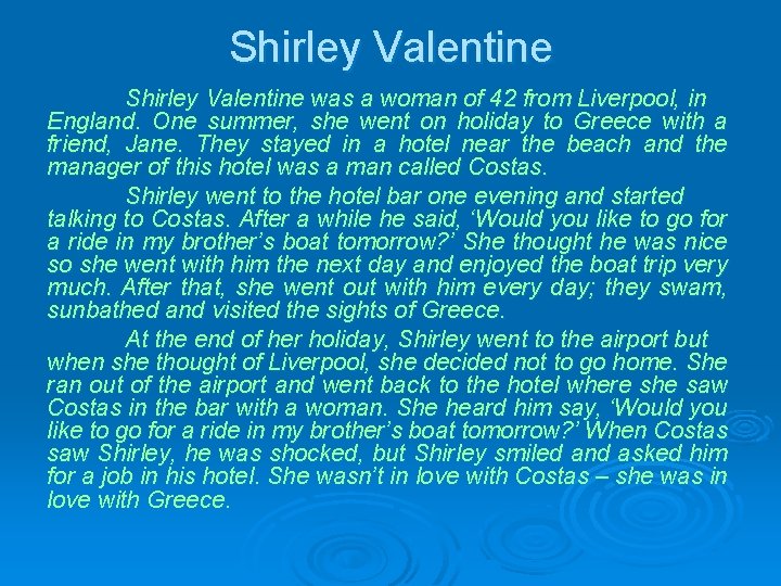 Shirley Valentine was a woman of 42 from Liverpool, in England. One summer, she