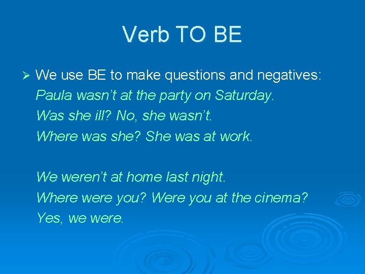 Verb TO BE Ø We use BE to make questions and negatives: Paula wasn’t