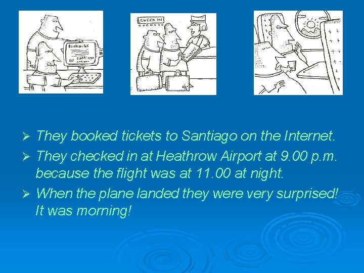 They booked tickets to Santiago on the Internet. Ø They checked in at Heathrow