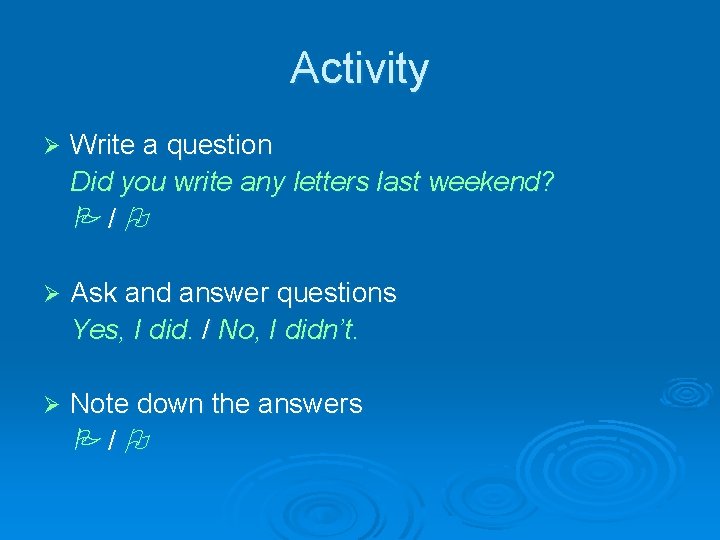 Activity Ø Write a question Did you write any letters last weekend? / Ø