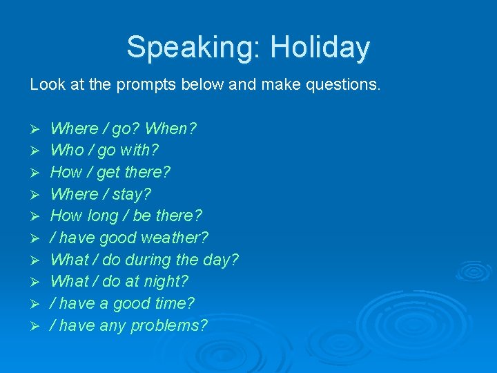 Speaking: Holiday Look at the prompts below and make questions. Ø Ø Ø Ø