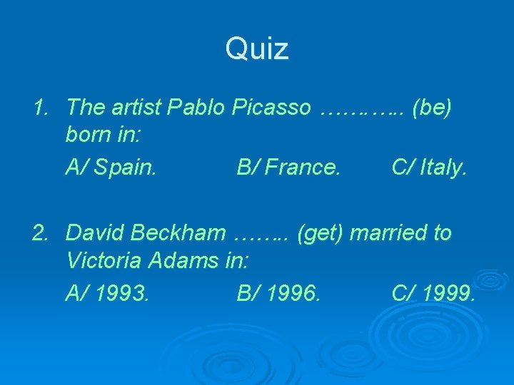 Quiz 1. The artist Pablo Picasso ……. …. . (be) born in: A/ Spain.
