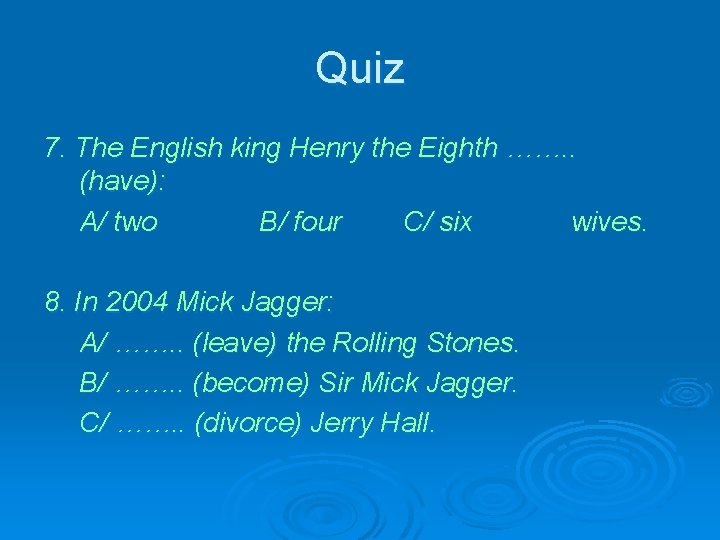 Quiz 7. The English king Henry the Eighth ……. . (have): A/ two B/