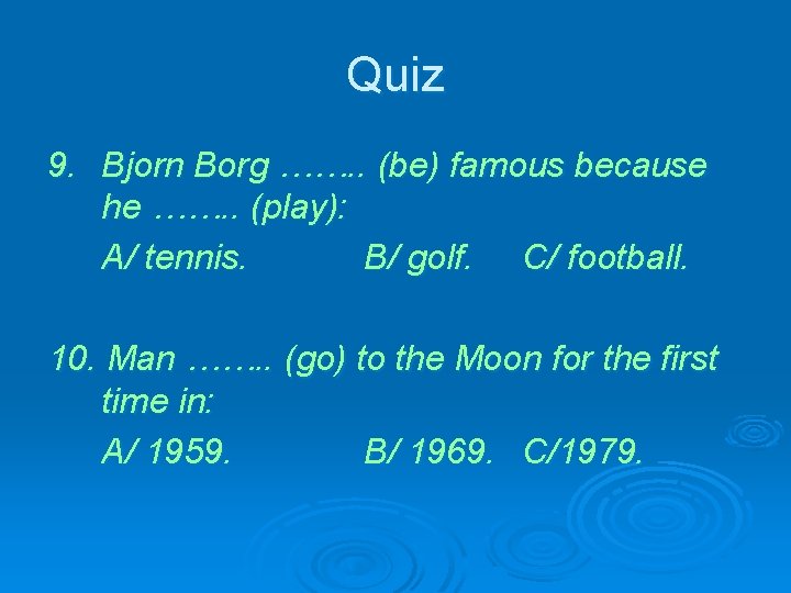 Quiz 9. Bjorn Borg ……. . (be) famous because he ……. . (play): A/