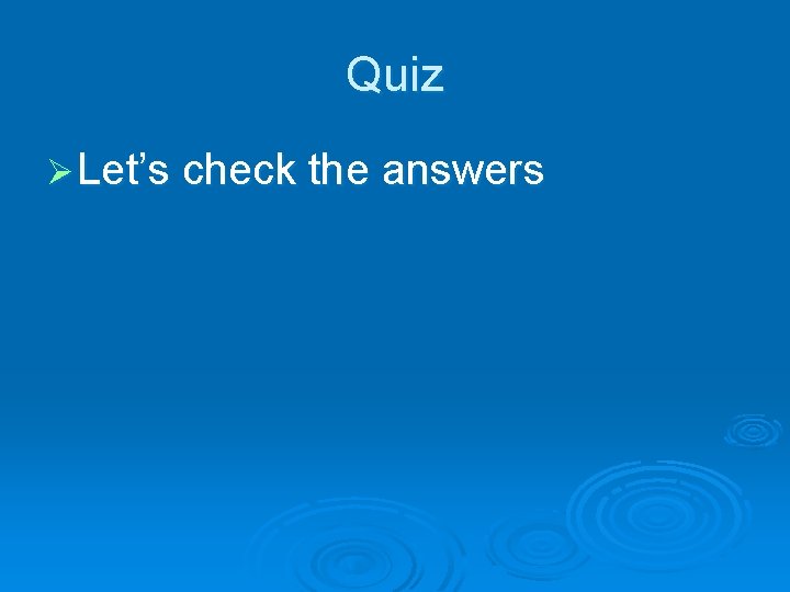 Quiz Ø Let’s check the answers 