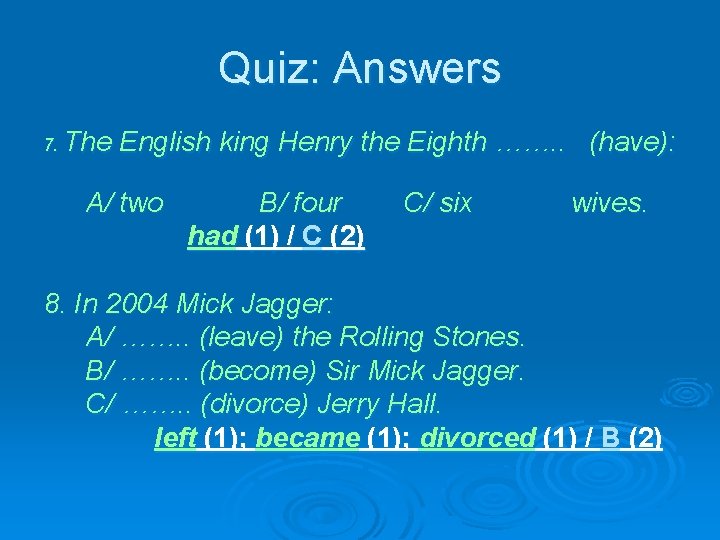 Quiz: Answers 7. The English king Henry the Eighth ……. . (have): A/ two