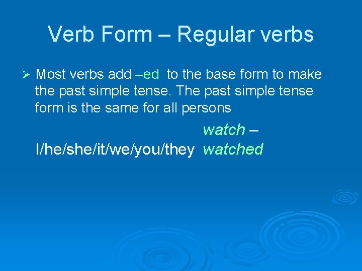 Verb Form – Regular verbs Ø Most verbs add –ed to the base form