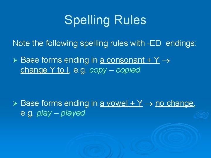 Spelling Rules Note the following spelling rules with -ED endings: Ø Base forms ending