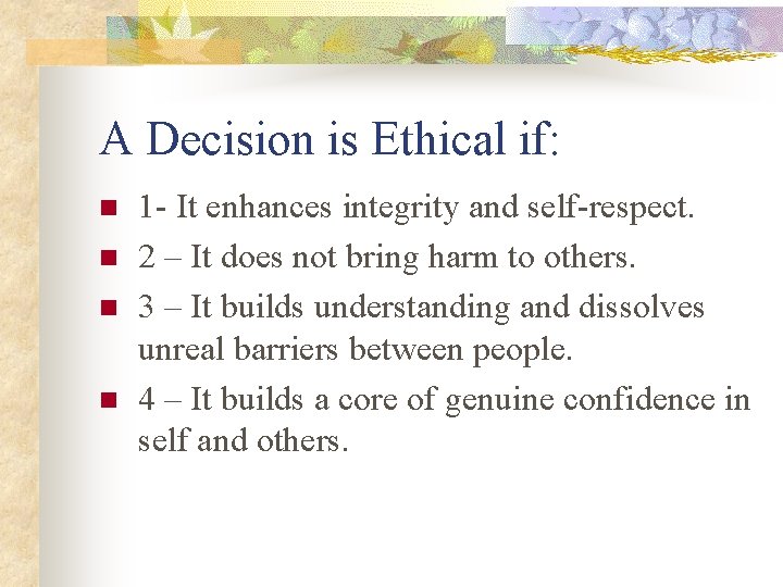 A Decision is Ethical if: n n 1 - It enhances integrity and self-respect.