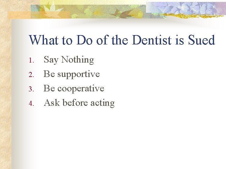 What to Do of the Dentist is Sued 1. 2. 3. 4. Say Nothing