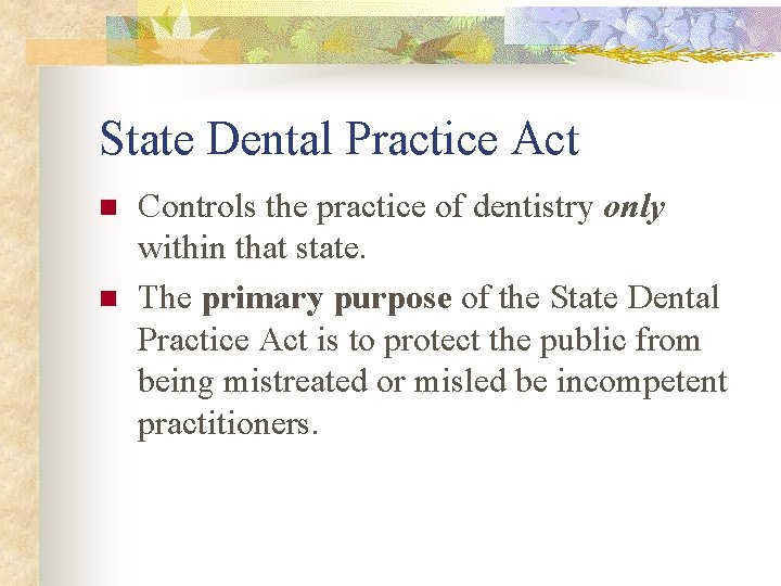 State Dental Practice Act n n Controls the practice of dentistry only within that