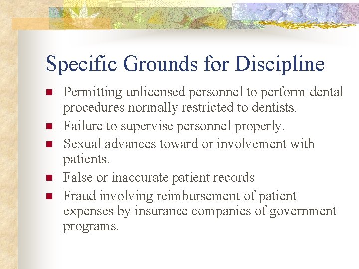 Specific Grounds for Discipline n n n Permitting unlicensed personnel to perform dental procedures