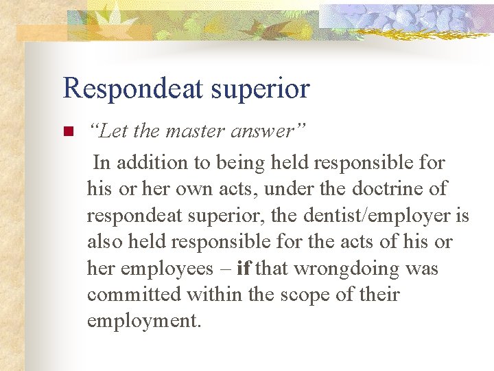 Respondeat superior n “Let the master answer” In addition to being held responsible for