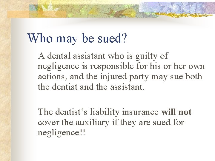 Who may be sued? A dental assistant who is guilty of negligence is responsible