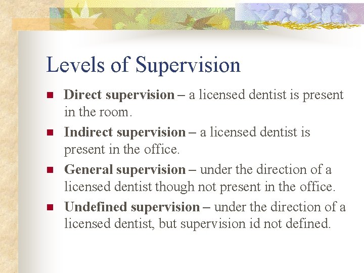 Levels of Supervision n n Direct supervision – a licensed dentist is present in