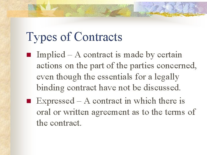 Types of Contracts n n Implied – A contract is made by certain actions