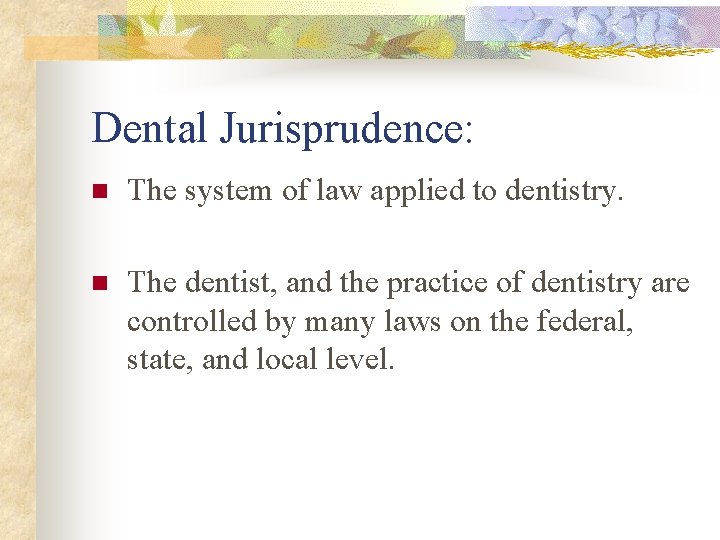 Dental Jurisprudence: n The system of law applied to dentistry. n The dentist, and