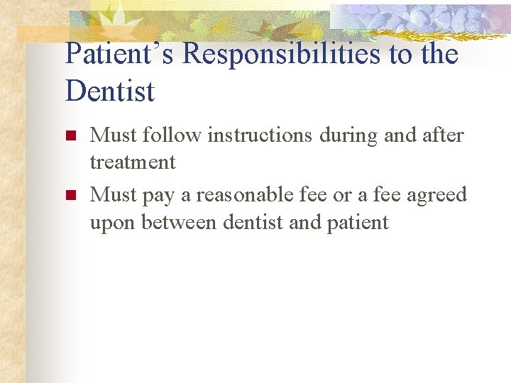 Patient’s Responsibilities to the Dentist n n Must follow instructions during and after treatment