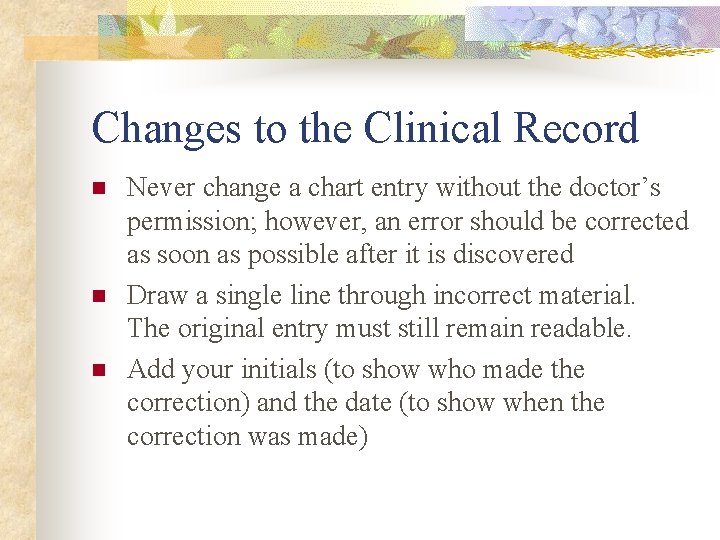 Changes to the Clinical Record n n n Never change a chart entry without