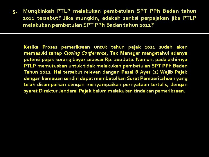 5. Mungkinkah PTLP melakukan pembetulan SPT PPh Badan tahun 2011 tersebut? Jika mungkin, adakah