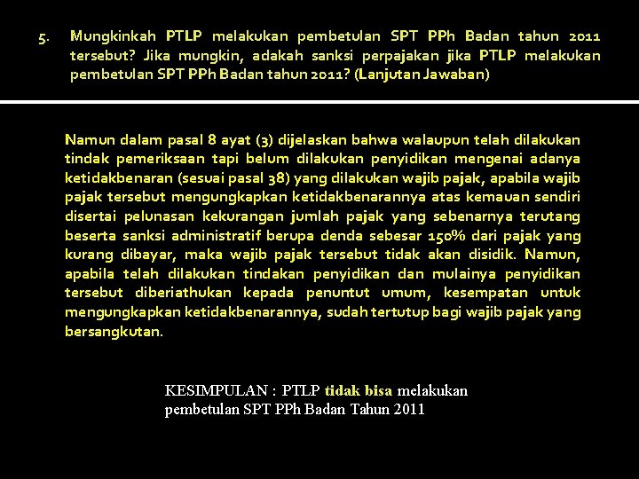 5. Mungkinkah PTLP melakukan pembetulan SPT PPh Badan tahun 2011 tersebut? Jika mungkin, adakah