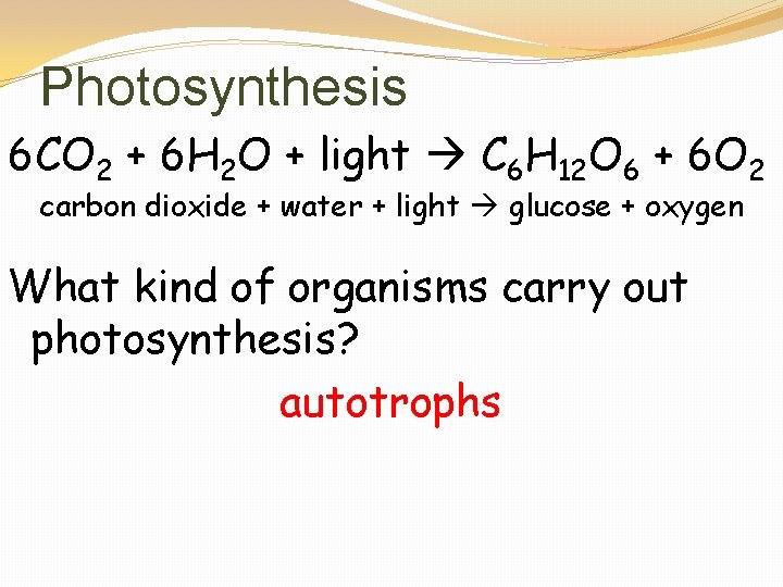 Photosynthesis 6 CO 2 + 6 H 2 O + light C 6 H