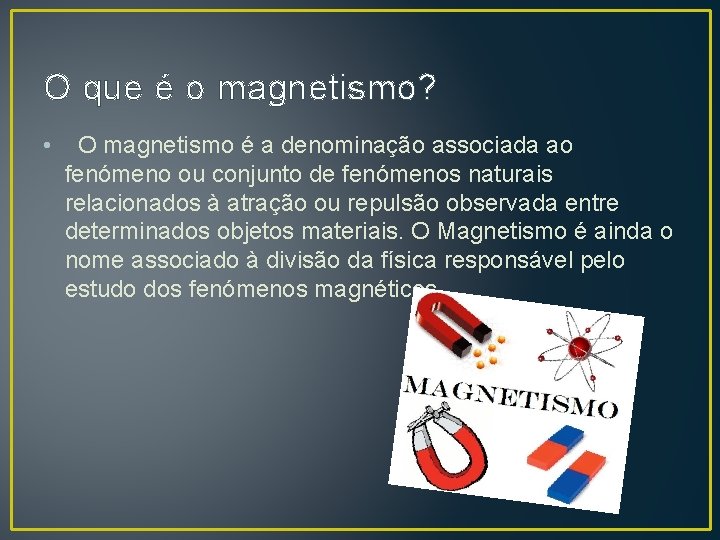 O que é o magnetismo? • O magnetismo é a denominação associada ao fenómeno