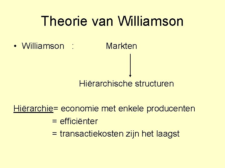 Theorie van Williamson • Williamson : Markten Hiërarchische structuren Hiërarchie= economie met enkele producenten