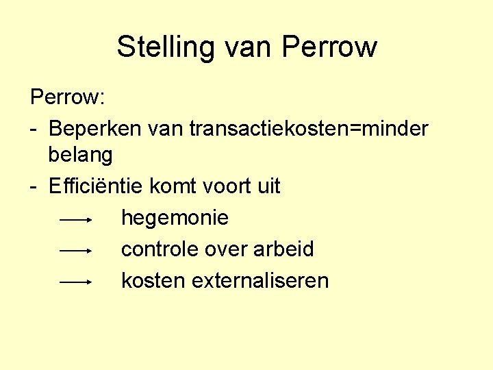 Stelling van Perrow: - Beperken van transactiekosten=minder belang - Efficiëntie komt voort uit hegemonie