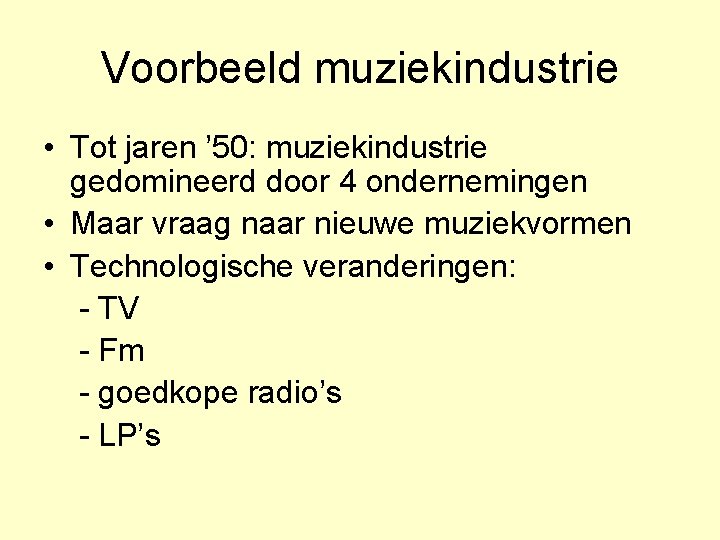 Voorbeeld muziekindustrie • Tot jaren ’ 50: muziekindustrie gedomineerd door 4 ondernemingen • Maar