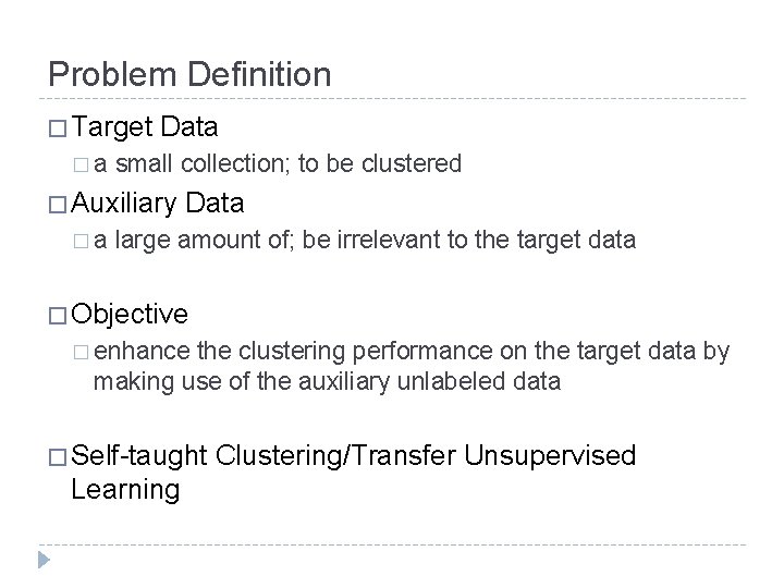 Problem Definition � Target �a Data small collection; to be clustered � Auxiliary �a