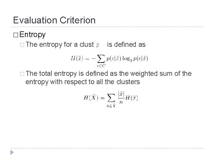 Evaluation Criterion � Entropy � The entropy for a cluster is defined as total