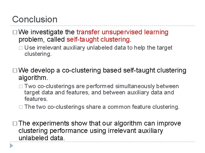 Conclusion � We investigate the transfer unsupervised learning problem, called self-taught clustering. � Use