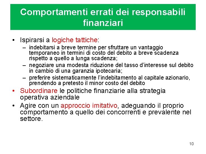 Comportamenti errati dei responsabili finanziari • Ispirarsi a logiche tattiche: – indebitarsi a breve